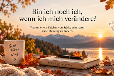Darf man seine Meinung ändern? Warum persönliche Entwicklung bedeutet, neue Perspektiven zuzulassen und sich selbst trotzdem treu zu bleiben.